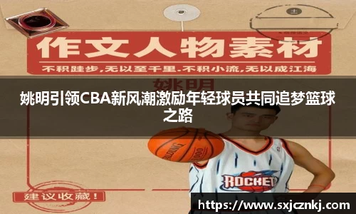 姚明引领CBA新风潮激励年轻球员共同追梦篮球之路