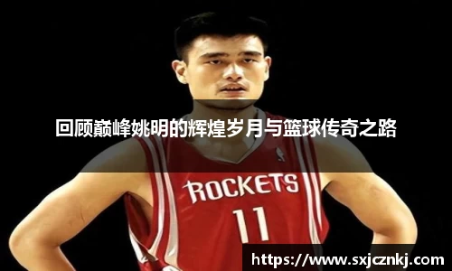 回顾巅峰姚明的辉煌岁月与篮球传奇之路