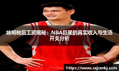 姚明税后工资揭秘：NBA巨星的真实收入与生活开支分析
