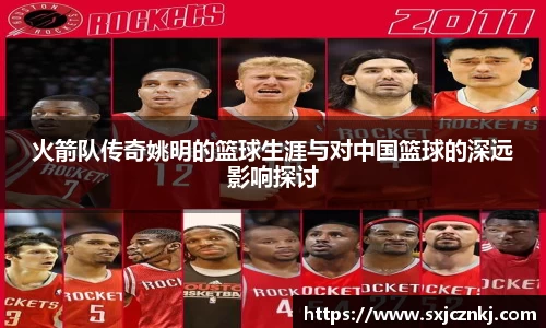 火箭队传奇姚明的篮球生涯与对中国篮球的深远影响探讨