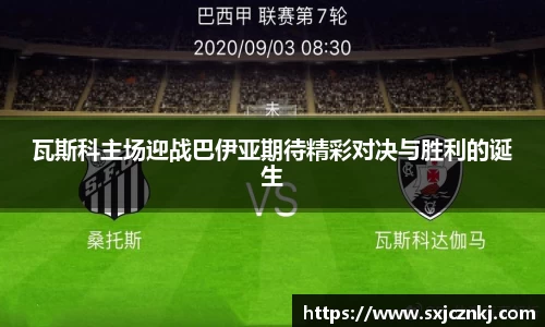 瓦斯科主场迎战巴伊亚期待精彩对决与胜利的诞生